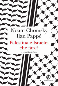 Noam Chomsky & Ilan Pappé — Palestina e Israele: che fare? (Italian Edition)