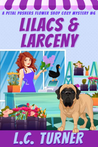 L.C. Turner — Lilacs and Larceny: A Petal Pushers Flower Shop Cozy Mystery Book 6