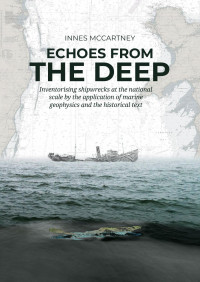 Innes McCartney; — Echoes From the Deep. Inventorising Shipwrecks at the National Scale by the Application of Marine Geophysics and the Historical Text