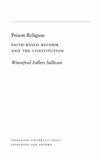 Winnifred Fallers Sullivan — Prison Religion: Faith-Based Reform and the Constitution