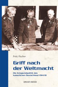 Fritz Fischer — Griff nach der Weltmacht - Die Kriegszielpolitik des kaiserlichen Deutschland 1914/1918