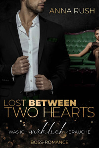 Anna Rush — Lost between two Hearts - Was ich wirklich brauche: Between two Hearts Band 1 von 2 (Fallen Boss Tales 4) (German Edition)