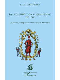 Iaroslav Lebedynsky; — La "constitution" ukrainienne de 1710