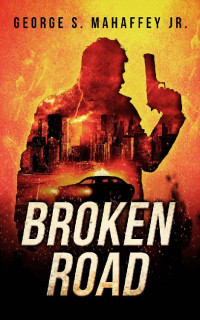 George S. Mahaffey Jr. — Broken Road : A Vigilante Justice Thriller