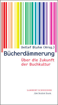 Detlef Bluhm;Dietmar Dath;Jan Hegemann;Thomas Macho;Volker Oppmann;Elisabeth Ruge;Stephan Selle;Klaus Sielker;Katja Splichal; — Bücherdämmerung