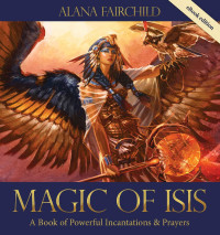 Alana Fairchild — Magic of Isis: A Powerful Book of Incantations and Prayers