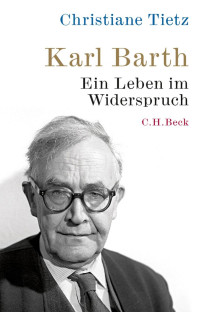 Tietz, Christiane — Karl Barth: Ein Leben im Widerspruch