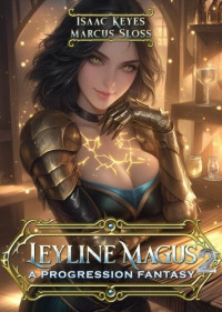 Marcus Sloss & Isaac Keyes — Leyline Magus 2: An Isekai Progression Fantasy