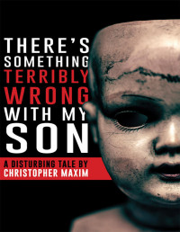 Christopher Maxim — There's Something Terribly Wrong With My Son