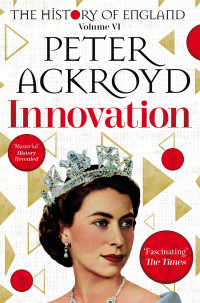 Peter Ackroyd — The History of England Volume VI: Innovation