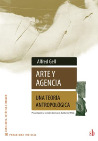 Alfred Gell — Arte y Agencia: Una teoría antropológica