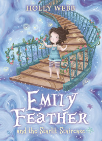 Holly Webb — Emily Feather and the Starlit Staircase