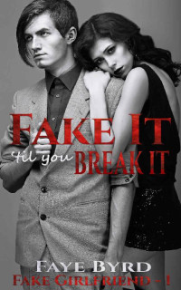 Faye Byrd [Byrd, Faye] — Fake It 'Til You Break It (Fake Girlfriend Book 1)