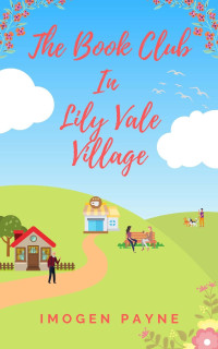 Imogen Payne — The Book Club In Lily Vale Village (Lily Vale Village Book 1): An uplifting, heart-warming and hilarious romantic tale set in the British countryside