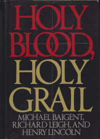 Michael Baigent — Holy Blood, Holy Grail: The Secret History of Christ & The Shocking Legacy of the Grail