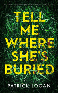 Patrick Logan — Tell Me Where She's Buried: an addictive, unputdownable thriller with an incredible twist (A Striker and Frost FBI Thriller Book 1)