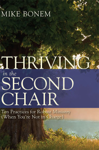 Bonem, Mike; — Thriving in the Second Chair: Ten Practices for Robust Ministry (When You're Not in Charge)