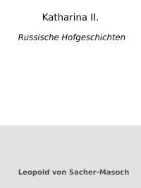 Leopold von Sacher-Masoch — Katharina II. : Russische Hofgeschichten