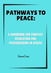 Uwem Essia — Pathways to Peace: A Handbook for Conflict Resolution and Peacebuilding in Africa