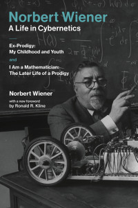 Norbert Wiener — Norbert Wiener—A Life in Cybernetics: Ex-Prodigy: My Childhood and Youth and I Am a Mathematician: The Later Life of a Prodigy