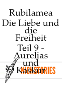 Rubilamea — Die Liebe und die Freiheit - Teil 9 - Aurelias und Kaskur
