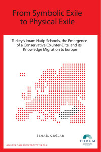 İsmail Çağlar — From Symbolic Exile to Physical Exile: Turkey's Imam Hatip Schools, the Emergence of a Conservative Counter-Elite, and its Knowledge Migration to Europe (Forum Publications)