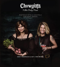 Heidi Andermack, Amy Lynn Brown — Chowgirls Killer Party Food : Righteous Bites & Cocktails for Every Season