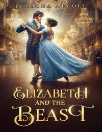 Juliana Abbott — Elizabeth and the Beast: A Pride and Prejudice Variation