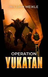 William Meikle — Operation Yucatan