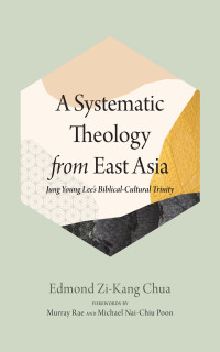 Edmond Zi-Kang Chua; — A Systematic Theology From East Asia