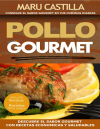 Maru Castilla — Pollo Gourmet--Consigue El Sabor Gourmet en Tus Comidas Diarias. Descubre El Sabor Gourmet Con Recetas De Pollo Economicas, Saludables Y Exquisitas