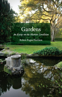 Robert Pogue Harrison — Gardens: An Essay on the Human Condition