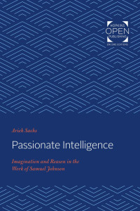 Arieh Sachs — Passionate Intelligence: Imagination and Reason in the Work of Samuel Johnson