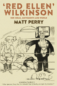 Matt Perry — ‘Red Ellen’ Wilkinson: Her ideas, movements and world