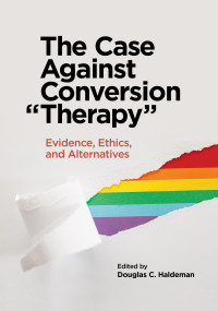 American Psychological Association — The Case Against Conversion "Therapy": Evidence, Ethics, and Alternatives