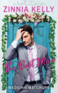 Zinnia Kelly [Kelly, Zinnia] — The Best Man (Wedding Matchups Book 1)