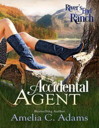 Amelia C. Adams — Accidental Agent (River's End Ranch 3)