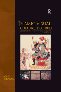 Oleg Grabar — Islamic Visual Culture, 1100–1800;Constructing the Study of Islamic Art;II