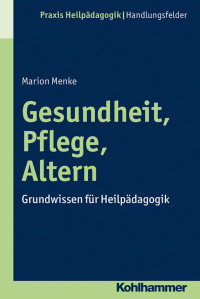 Marion Menke — Gesundheit, Pflege, Altern: Grundwissen für heilpädagogische, soziale und pflegerische Berufe