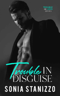 Sonia Stanizzo — Trouble in Disguise (Trouble in Love #3)