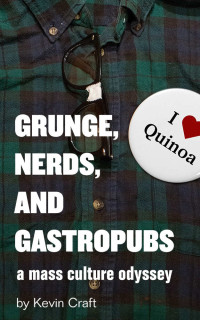 Kevin Craft — Grunge, Nerds, and Gastropubs: A Mass Culture Odyssey (Kindle Single)