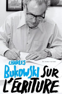 Charles Bukowski — Sur l'écriture