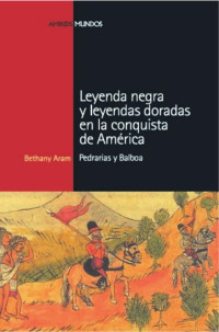 Aram, Bethany — Leyenda negra y leyenda doradas en la conquista de América: Pedrarias y Balboa