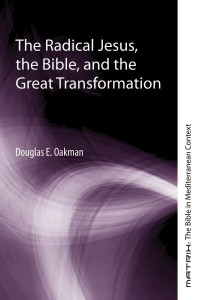 Douglas E. Oakman; — The Radical Jesus, the Bible, and the Great Transformation