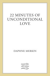 Daphne Merkin — 22 Minutes of Unconditional Love