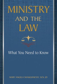 Shaughnessy, Mary Angela, SCN, JD; — Ministry and the Law: What You Need to Know