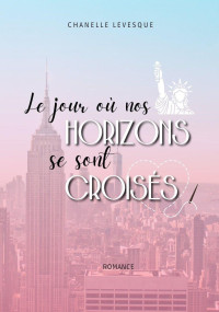 Chanelle Levesque — Le jour où nos horizons se sont croisés