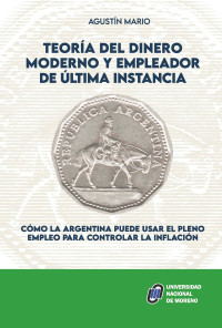 Agustín Mario — Teoría del dinero moderno y empleador de última instancia : cómo la Argentina puede usar el pleno empleo para controlar la inflación