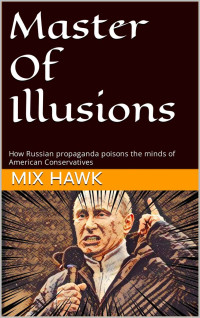 Mix Hawk & Ingrid Williams — Master Of Illusions: How Russian propaganda poisons the minds of American Conservatives