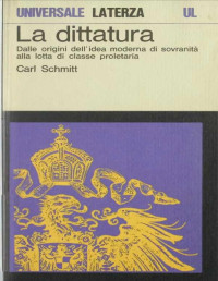 Carl Schmitt — La dittatura : dalle origini dell'idea moderna di sovranità alla lotta di classe proletaria